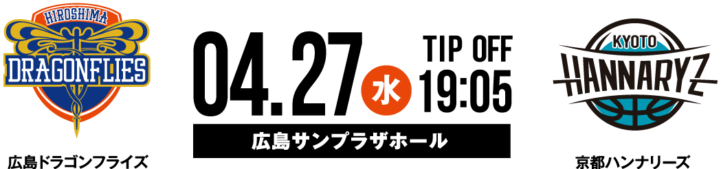 広島ドラゴンフライズ vs 京都ハンナリーズ4.27STU 19:05 TIP OFF 広島サンプラザホール
