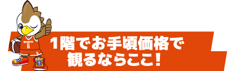 1階でお手頃価格で観るならここ！