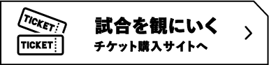 試合を観にいく チケット購入サイトへ